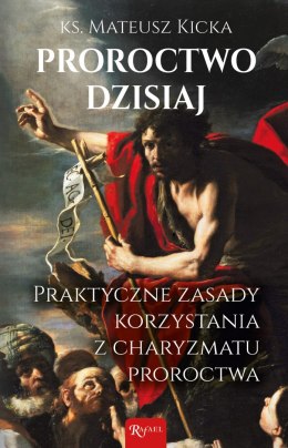 Proroctwo dzisiaj. Praktyczne zasady korzystania z charyzmatu proroctwa