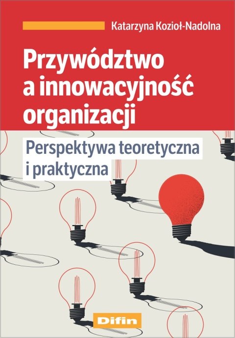 Przywództwo a innowacyjność organizacji. Perspektywa teoretyczna i praktyczna