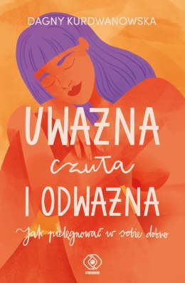 Uważna, czuła i odważna. Jak pielęgnować w sobie dobro