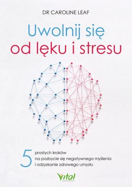 Uwolnij się od lęku i stresu. 5 prostych kroków na pozbycie się negatywnego myślenia i odzyskanie zdrowego umysłu