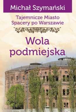 Wola podmiejska. Tajemnicze miasto. Spacery po Warszawie