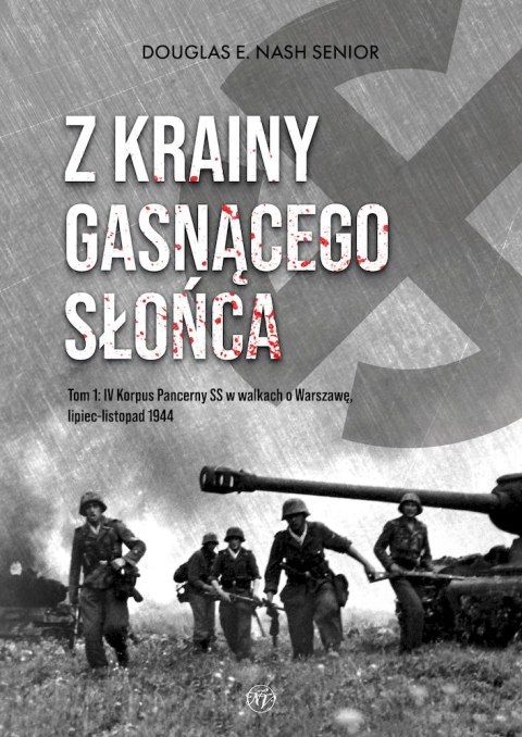 Z krainy gasnącego słońca. Tom 1. IV Korpus Pancerny SS w walkach o Warszawę, lipiec-listopad 1944