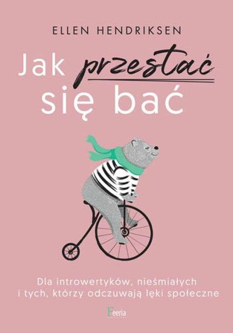 Jak przestać się bać. Dla introwertyków, nieśmiałych i tych, którzy odczuwają lęk społeczny wyd. 2022