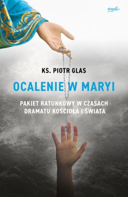 Ocalenie w Maryi. Pakiet ratunkowy w czasach dramatu Kościoła i świata wyd. 2