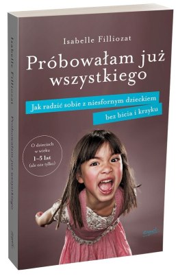 Próbowałam już wszystkiego. Jak radzić sobie z niesfornym dzieckiem bez bicia i krzyku