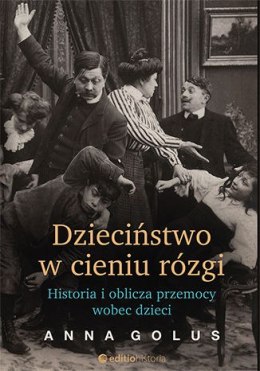 Dzieciństwo w cieniu rózgi historia i oblicza przemocy wobec dzieci