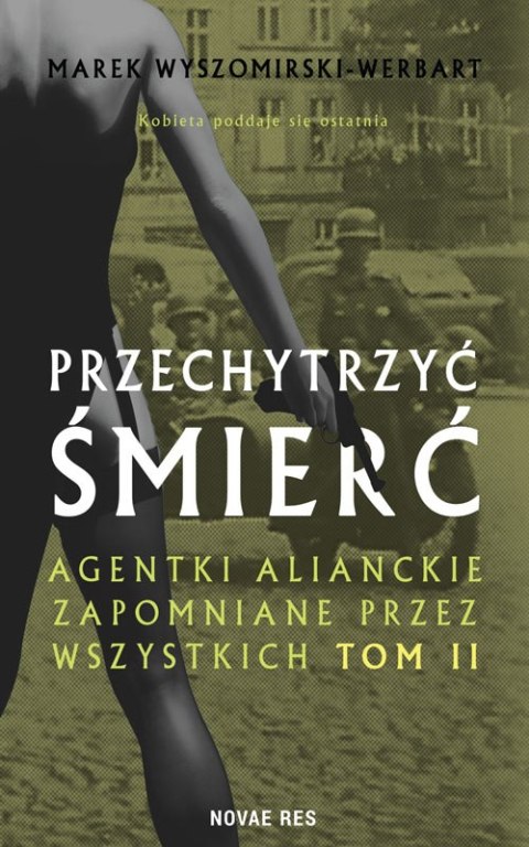 Przechytrzyć śmierć. Agentki alianckie zapomniane przez wszystkich. Tom 2