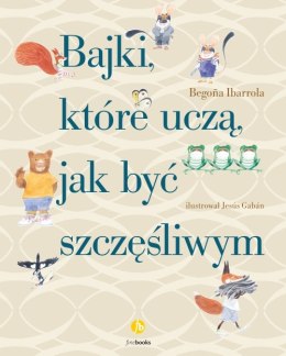 Bajki, które uczą, jak być szczęśliwym wyd. 3