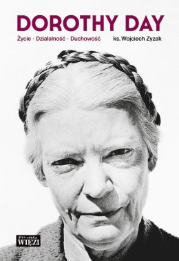 Dorothy Day. Życie, działalność, duchowość