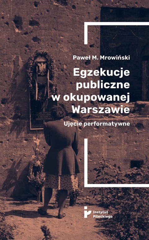 Egzekucje publiczne w okupowanej Warszawie. Ujęcie performatywne