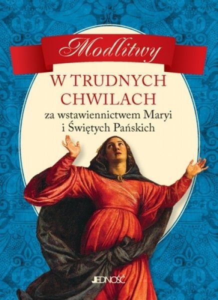 Modlitwy w trudnych chwilach za wstawiennictwem maryi i świętych pańskich