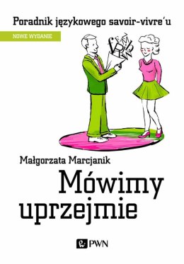 Mówimy uprzejmie. Poradnik językowego savoir-vivre´u wyd. 2021