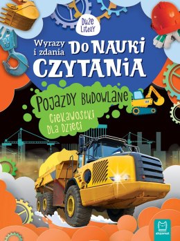 Pojazdy budowlane. Ciekawostki dla dzieci. Wyrazy i zdania do nauki czytania. Duże litery