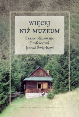 Więcej niż muzeum. Szkice ofiarowane Profesorowi Janowi Święchowi