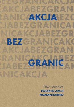 Akcja bez granic. Trzy dekady Polskiej Akcji Humanitarnej 