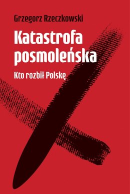 Katastrofa posmoleńska. Kto rozbił Polskę