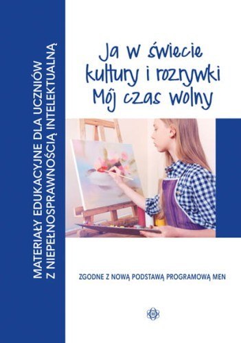 Ja w świecie kultury i rozrywki Mój czas wolny Materiały edukacyjne dla uczniów z niepełnosprawnościąintelektualną