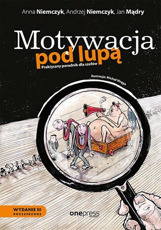 Motywacja pod lupą. Praktyczny poradnik dla szefów wyd. 3