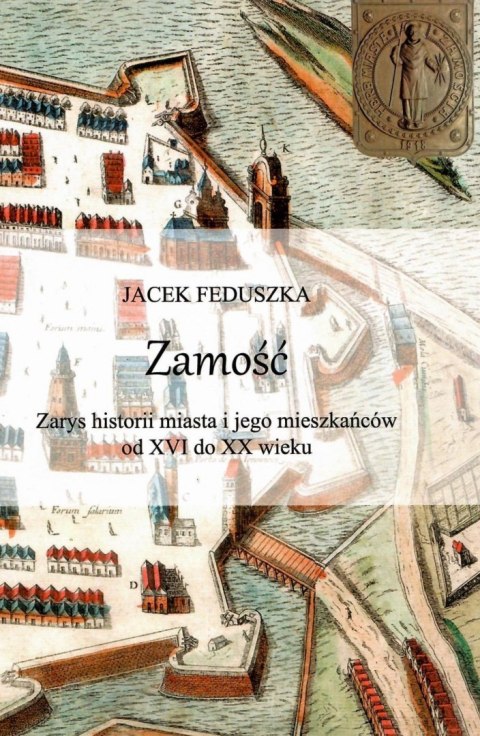 Zamość. Zarys historii miasta i jego mieszkańców od XVI do XX wieku