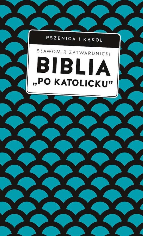 Biblia „po katolicku" , czyli dlaczego nie sola Scriptura?