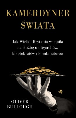 Kamerdyner świata. Jak Wielka Brytania wstąpiła na służbę u oligarchów, kleptokratów i kombinatorów