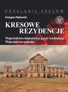 Kresowe rezydencje. Tom 3. Województwo białostockie (część wschodnia) i woj. poleskie