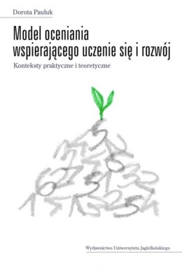 Model oceniania wspierającego uczenie się i rozwój. Konteksty praktyczne i teoretyczne