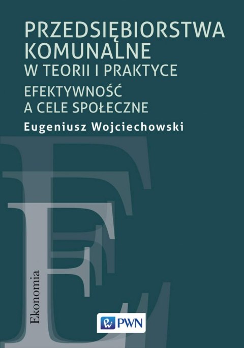 Przedsiębiorstwa komunalne w teorii i praktyce. Efektywność a cele społeczne