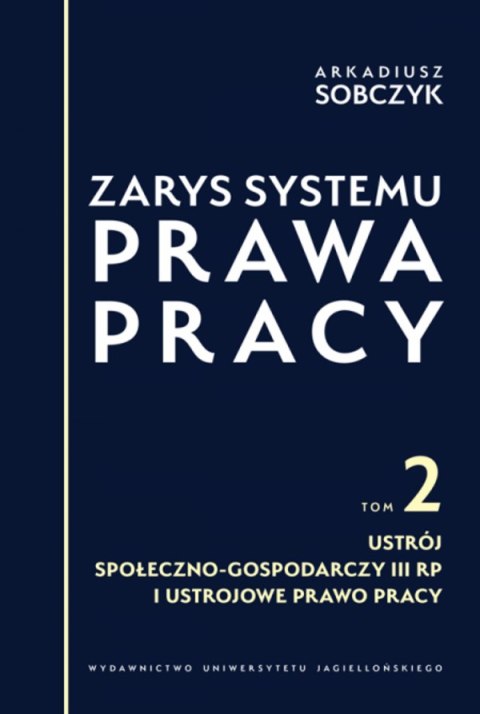 Zarys systemu prawa pracy. Tom 2. Ustrój społeczno-gospodarczy III RP i ustrojowe prawo pracy