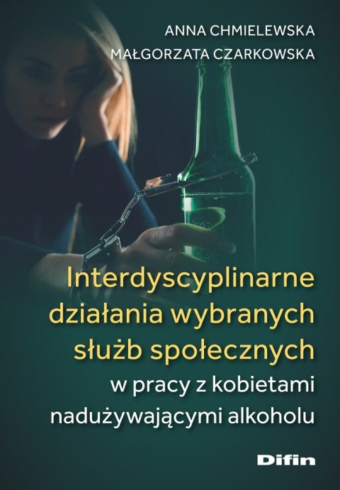 Interdyscyplinarne działania wybranych służb społecznych w pracy z kobietami nadużywającymi alkoholu