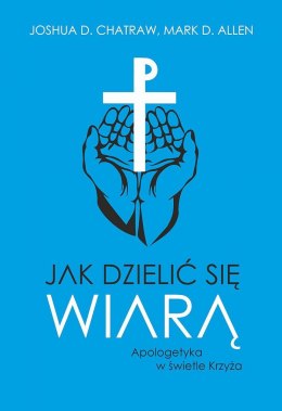 Jak dzielić się wiarą. Apologetyka w świetle Krzyża