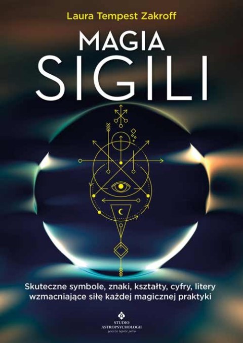 Magia sigili. Skuteczne symbole, znaki, kształty, cyfry, litery wzmacniające siłę każdej magicznej praktyki