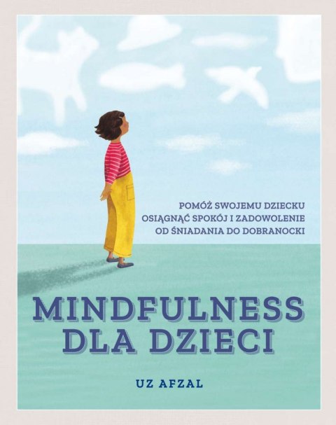 Mindfulness dla dzieci. Pomóż swojemu dziecku osiągnąć spokój i zadowolenie od śniadania do dobranocki