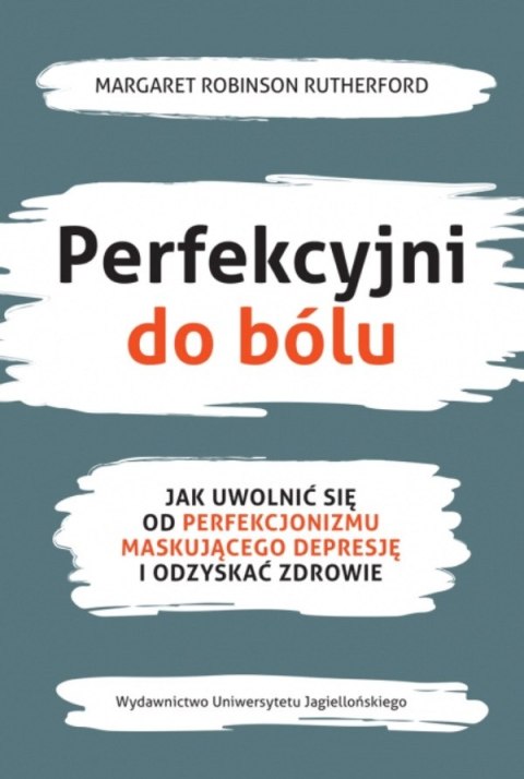 Perfekcyjni do bólu. Jak uwolnić się od perfekcjonizmu maskującego depresję i odzyskać zdrowie