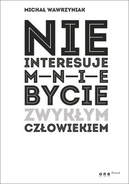 Nie interesuje mnie bycie zwykłym człowiekiem