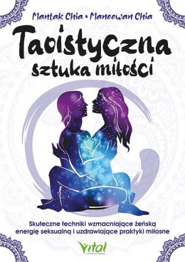 Taoistyczna sztuka miłości. Skuteczne techniki wzmacniające żeńską energię seksualną i uzdrawiające praktyki miłosne