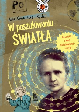 W poszukiwaniu światła. Opowieść o Marii Skłodowskiej-Curie wyd. 2023