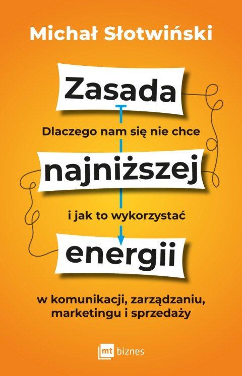 Zasada najniższej energii. Dlaczego nam się nie chce i jak to wykorzystać w komunikacji, zarządzaniu, marketingu i sprzedaży