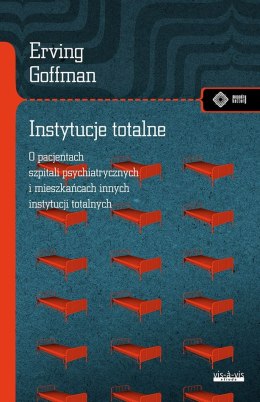 Instytucje totalne. Eseje o sytuacji społecznej pacjentów szpitali psychiatrycznych i mieszkańców innych instytucji totalnych