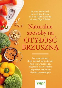 Naturalne sposoby na otyłość brzuszną. Jak przy pomocy diety pozbyć się nadwagi, tłuszczu brzusznego, złagodzić stany zapalne i 