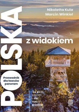 Polska z widokiem. Przewodnik dla łowców panoram. 104 wieże, szczyty i inne punkty widokowe