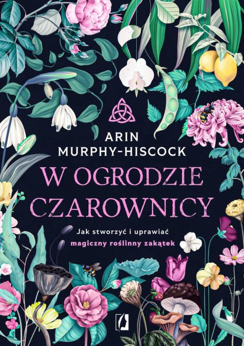 W ogrodzie czarownicy. Jak stworzyć i uprawiać magiczny roślinny zakątek