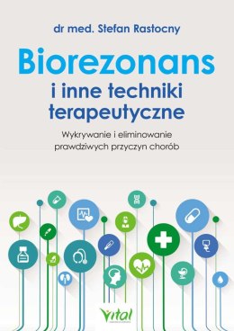 Biorezonans i inne techniki terapeutyczne. Wykorzystanie i eliminowanie prawdziwych przyczyn chorób wyd. 2022