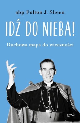 Idź do nieba! Duchowa mapa do wieczności wyd. 2