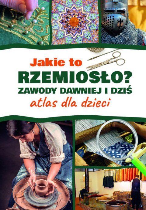 Jakie to rzemiosło? Zawody dawniej i dziś. Atlas dla dzieci