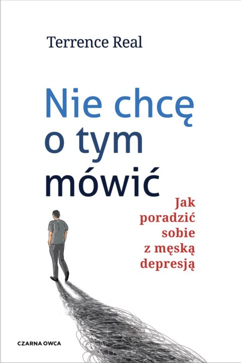 Nie chcę o tym mówić. Jak poradzić sobie z męską depresją wyd. 2023