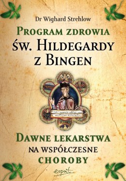 Program zdrowia św. Hildegardy z Bingen. Dawne lekarstwa na współczesne choroby wyd. 2023