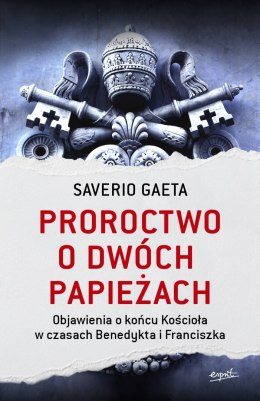 Proroctwo o dwóch papieżach. Objawienia o końcu Kościoła w czasach Benedykta i Franciszka wyd. 2023