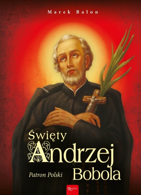 Święty Andrzej Bobola. Patron Polski