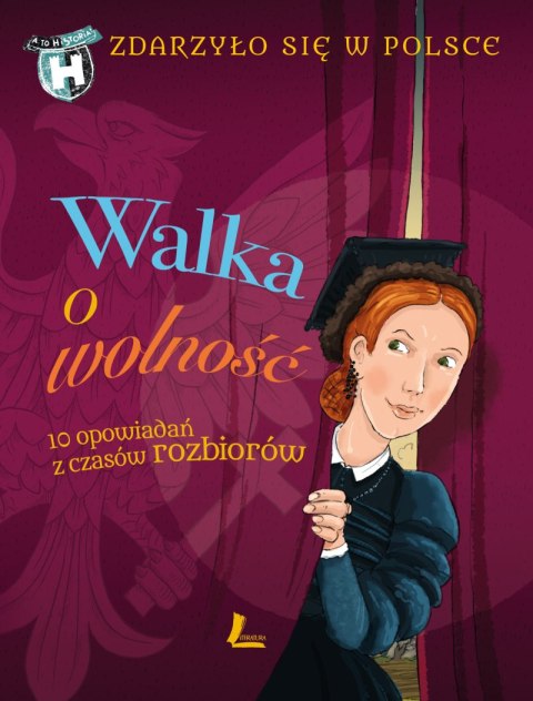 Walka o wolność. 10 opowiadań z czasów rozbiorów. Zdarzyło się w Polsce. A to historia! wyd. 3